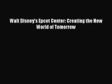 [PDF Download] Walt Disney's Epcot Center: Creating the New World of Tomorrow [Read] Online