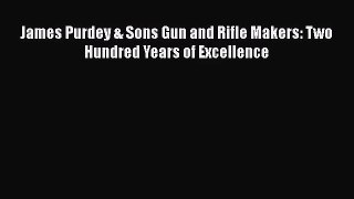 [PDF Download] James Purdey & Sons Gun and Rifle Makers: Two Hundred Years of Excellence [PDF]