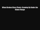 [PDF Download] When Broken Glass Floats: Growing Up Under the Khmer Rouge [Download] Online