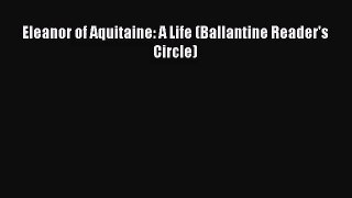[PDF Download] Eleanor of Aquitaine: A Life (Ballantine Reader's Circle) [Download] Full Ebook