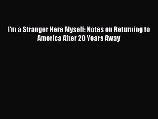 [PDF Download] I'm a Stranger Here Myself: Notes on Returning to America After 20 Years Away