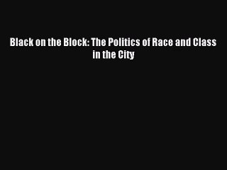 [PDF Download] Black on the Block: The Politics of Race and Class in the City [Read] Online