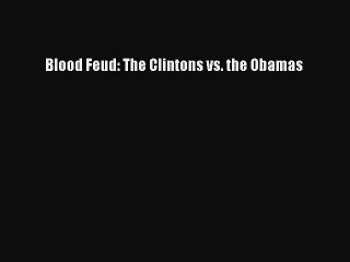 [PDF Download] Blood Feud: The Clintons vs. the Obamas [Download] Full Ebook