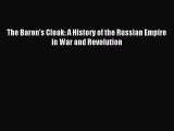 [PDF Download] The Baron's Cloak: A History of the Russian Empire in War and Revolution [PDF]