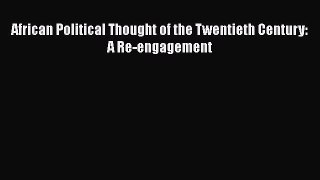 [PDF Download] African Political Thought of the Twentieth Century: A Re-engagement [Download]