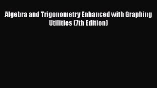 [PDF Download] Algebra and Trigonometry Enhanced with Graphing Utilities (7th Edition) [Download]