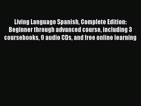 [PDF Download] Living Language Spanish Complete Edition: Beginner through advanced course including