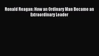 [PDF Download] Ronald Reagan: How an Ordinary Man Became an Extraordinary Leader [PDF] Online