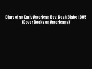 [PDF Download] Diary of an Early American Boy: Noah Blake 1805 (Dover Books on Americana) [Download]