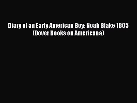 [PDF Download] Diary of an Early American Boy: Noah Blake 1805 (Dover Books on Americana) [Download]