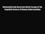 Read Rationality In An Uncertain World: Essays In The Cognitive Science Of Human Understanding