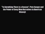 [PDF Download] To Everything There is a Season: Pete Seeger and the Power of Song (New Narratives