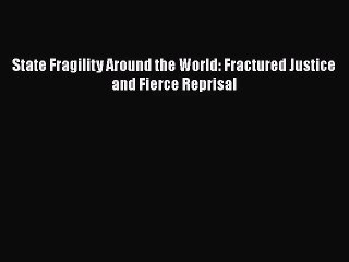 [PDF Download] State Fragility Around the World: Fractured Justice and Fierce Reprisal [Download]