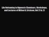 [PDF Download] Life Reframing in Hypnosis (Seminars Workshops and Lectures of Milton H. Erickson
