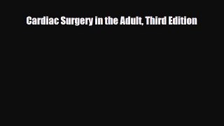 PDF Download Cardiac Surgery in the Adult Third Edition Read Online