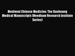 [PDF Download] Medieval Chinese Medicine: The Dunhuang Medical Manuscripts (Needham Research