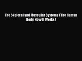 [PDF Download] The Skeletal and Muscular Systems (The Human Body How It Works) [Download] Full