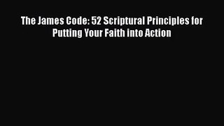 [PDF Download] The James Code: 52 Scriptural Principles for Putting Your Faith into Action