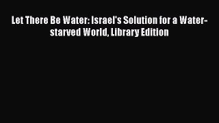 [PDF Download] Let There Be Water: Israel's Solution for a Water-starved World Library Edition