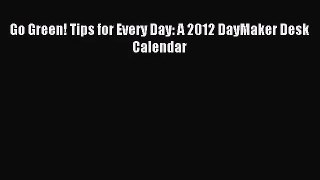 PDF Download - Go Green! Tips for Every Day: A 2012 DayMaker Desk Calendar Download Full Ebook