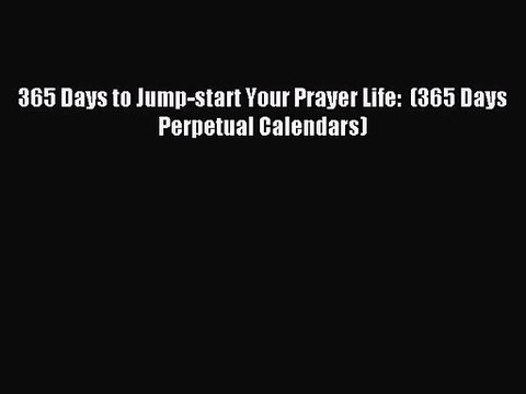 PDF Download - 365 Days to Jump-start Your Prayer Life: (365 Days Perpetual Calendars) Download