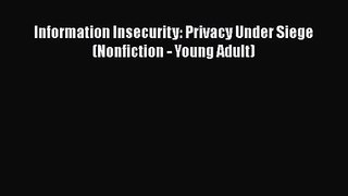 [PDF Download] Information Insecurity: Privacy Under Siege (Nonfiction - Young Adult) [PDF]