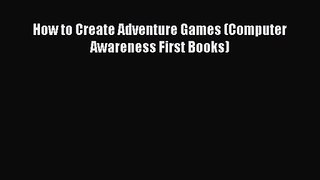 [PDF Download] How to Create Adventure Games (Computer Awareness First Books) [PDF] Full Ebook