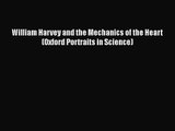 [PDF Download] William Harvey and the Mechanics of the Heart (Oxford Portraits in Science)