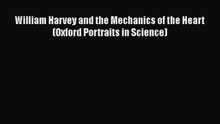 [PDF Download] William Harvey and the Mechanics of the Heart (Oxford Portraits in Science)