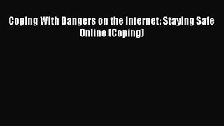 [PDF Download] Coping With Dangers on the Internet: Staying Safe Online (Coping) [Read] Online
