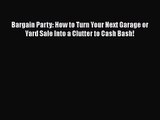 [PDF Download] Bargain Party: How to Turn Your Next Garage or Yard Sale Into a Clutter to Cash