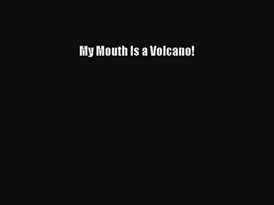 [PDF Download] My Mouth Is a Volcano! [Download] Online