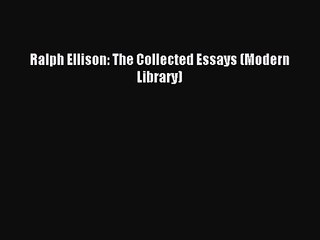Ralph Ellison: The Collected Essays (Modern Library) [Read] Online