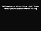[PDF Download] The Resonance of Unseen Things: Poetics Power Captivity and UFOs in the American