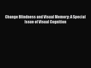 [PDF Download] Change Blindness and Visual Memory: A Special Issue of Visual Cognition [PDF]