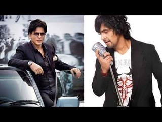 Sonu Nigam KICKED Shahrukh Khan's New Romantic Song