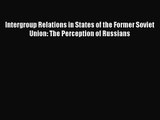 Read Intergroup Relations in States of the Former Soviet Union: The Perception of Russians
