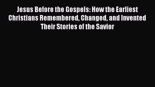 [PDF Download] Jesus Before the Gospels: How the Earliest Christians Remembered Changed and