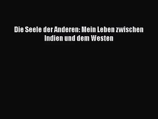 Download Video: [PDF Download] Die Seele der Anderen: Mein Leben zwischen Indien und dem Westen [PDF] Full