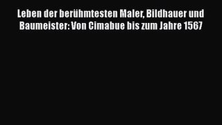 [PDF Download] Leben der berühmtesten Maler Bildhauer und Baumeister: Von Cimabue bis zum Jahre