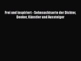 [PDF Download] Frei und inspiriert - Sehnsuchtsorte der Dichter Denker Künstler und Aussteiger