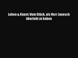 [PDF Download] Leben & Kunst: Vom Glück als Herr Janosch überlebt zu haben [PDF] Online