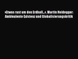 [PDF Download] »Etwas rast um den Erdball...«. Martin Heidegger: Ambivalente Existenz und Globalisierungskritik