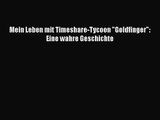 [PDF Download] Mein Leben mit Timeshare-Tycoon Goldfinger: Eine wahre Geschichte [Read] Full