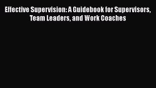 [PDF Download] Effective Supervision: A Guidebook for Supervisors Team Leaders and Work Coaches