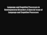 Download Language and Cognitive Processes in Developmental Disorders: A Special Issue of Language