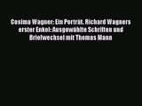 [PDF Download] Cosima Wagner: Ein Porträt. Richard Wagners erster Enkel: Ausgewählte Schriften