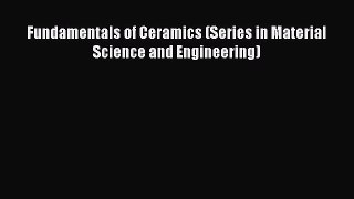 [PDF Download] Fundamentals of Ceramics (Series in Material Science and Engineering) [Download]