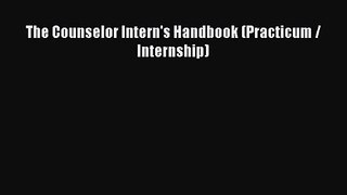 [PDF Download] The Counselor Intern's Handbook (Practicum / Internship) [Download] Full Ebook