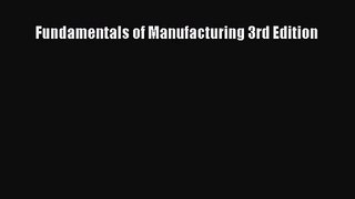 [PDF Download] Fundamentals of Manufacturing 3rd Edition [Read] Online